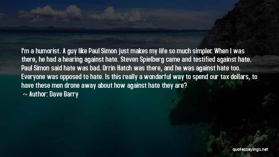 Dave Barry Quotes: I'm A Humorist. A Guy Like Paul Simon Just Makes My Life So Much Simpler. When I Was There, He