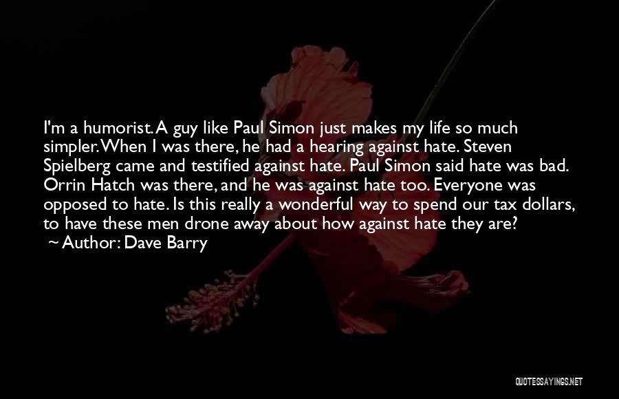 Dave Barry Quotes: I'm A Humorist. A Guy Like Paul Simon Just Makes My Life So Much Simpler. When I Was There, He
