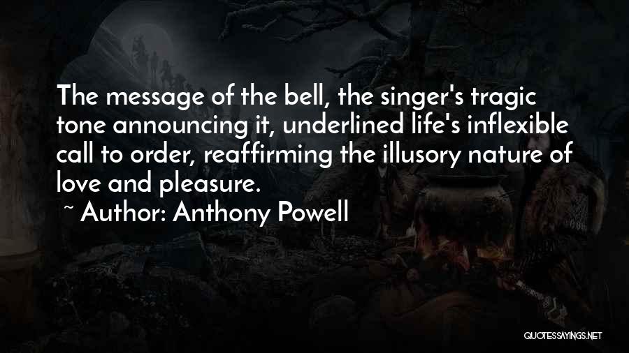 Anthony Powell Quotes: The Message Of The Bell, The Singer's Tragic Tone Announcing It, Underlined Life's Inflexible Call To Order, Reaffirming The Illusory