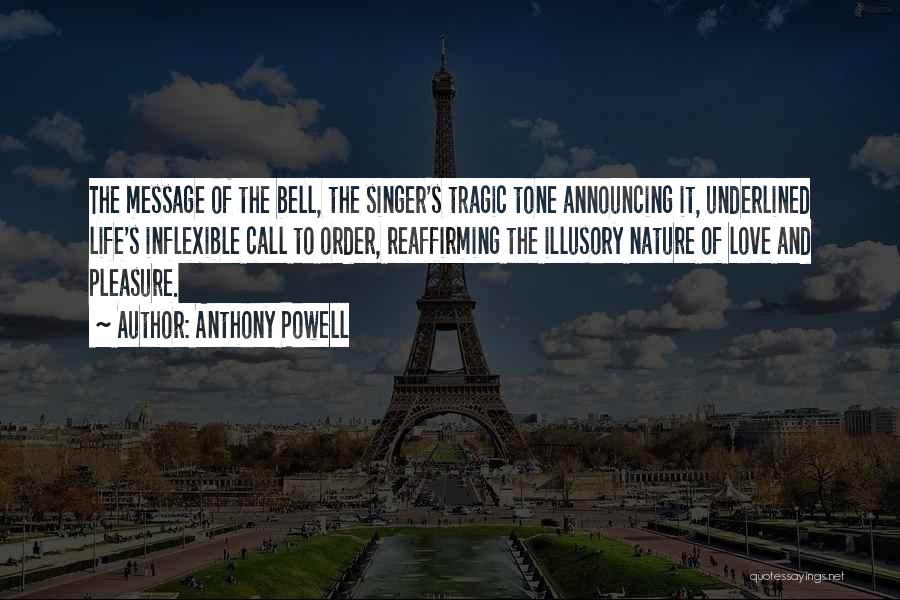 Anthony Powell Quotes: The Message Of The Bell, The Singer's Tragic Tone Announcing It, Underlined Life's Inflexible Call To Order, Reaffirming The Illusory