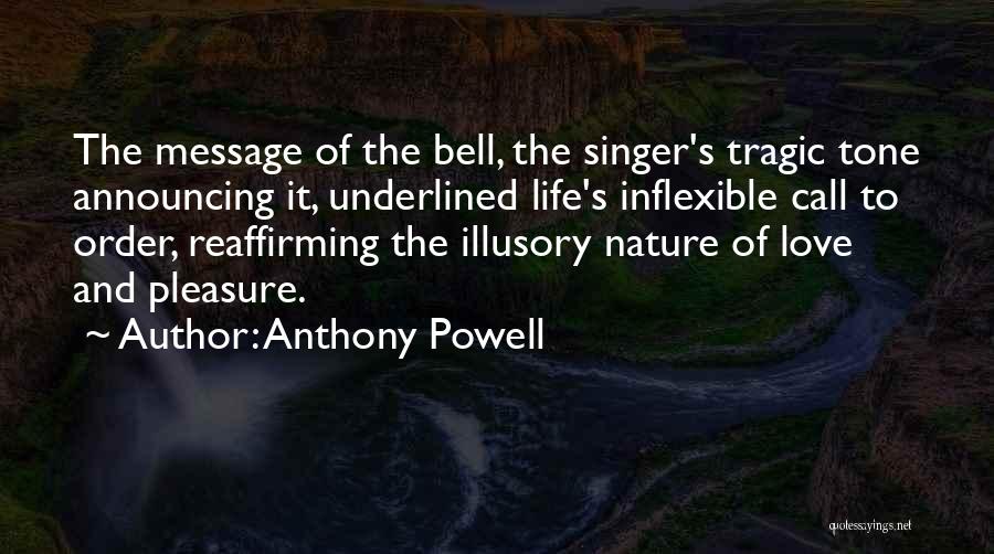 Anthony Powell Quotes: The Message Of The Bell, The Singer's Tragic Tone Announcing It, Underlined Life's Inflexible Call To Order, Reaffirming The Illusory