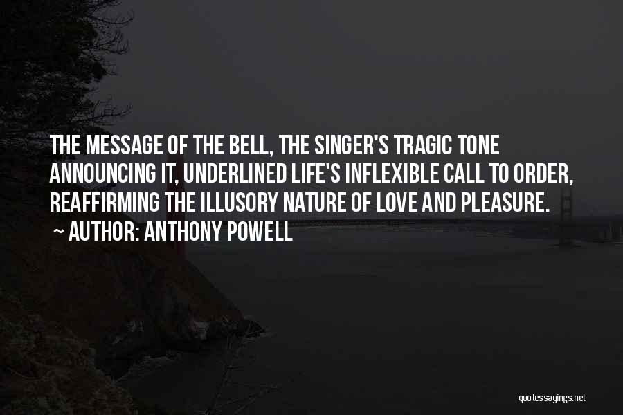 Anthony Powell Quotes: The Message Of The Bell, The Singer's Tragic Tone Announcing It, Underlined Life's Inflexible Call To Order, Reaffirming The Illusory