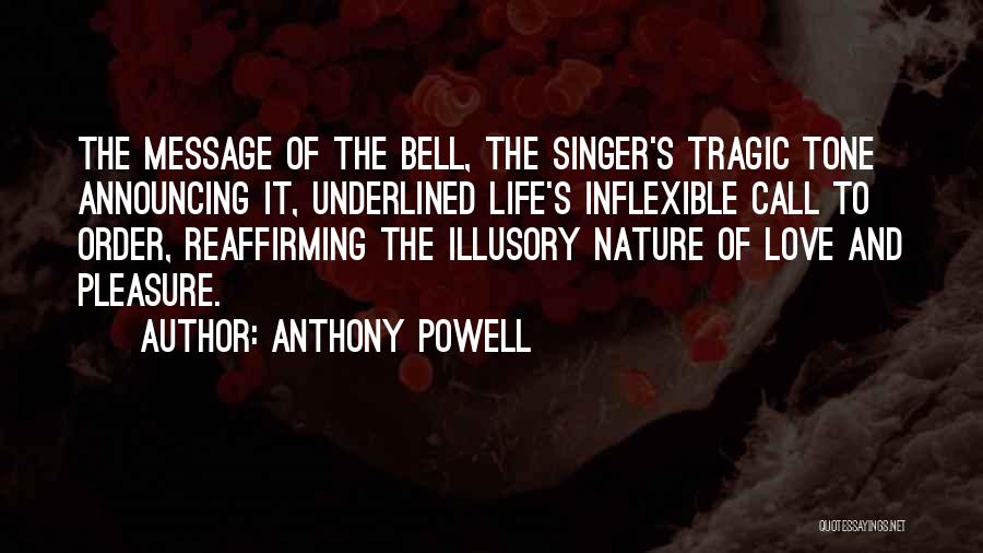 Anthony Powell Quotes: The Message Of The Bell, The Singer's Tragic Tone Announcing It, Underlined Life's Inflexible Call To Order, Reaffirming The Illusory