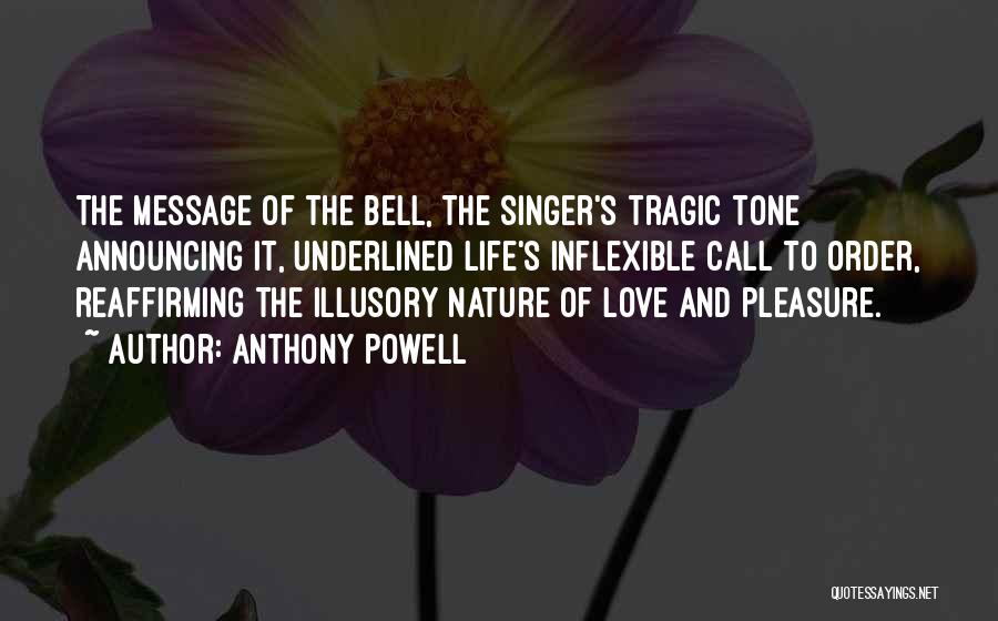 Anthony Powell Quotes: The Message Of The Bell, The Singer's Tragic Tone Announcing It, Underlined Life's Inflexible Call To Order, Reaffirming The Illusory