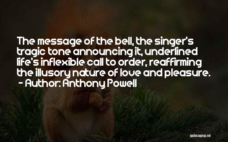 Anthony Powell Quotes: The Message Of The Bell, The Singer's Tragic Tone Announcing It, Underlined Life's Inflexible Call To Order, Reaffirming The Illusory