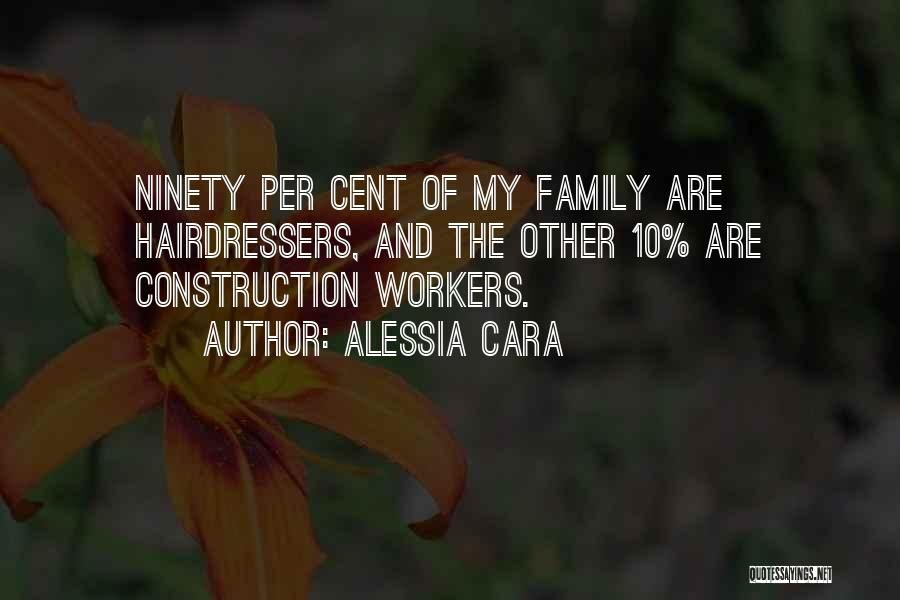 Alessia Cara Quotes: Ninety Per Cent Of My Family Are Hairdressers, And The Other 10% Are Construction Workers.