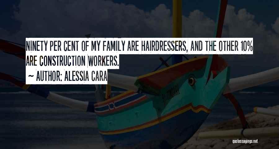 Alessia Cara Quotes: Ninety Per Cent Of My Family Are Hairdressers, And The Other 10% Are Construction Workers.