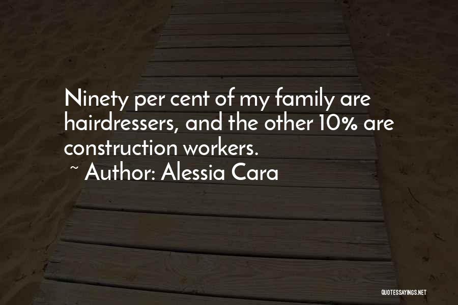 Alessia Cara Quotes: Ninety Per Cent Of My Family Are Hairdressers, And The Other 10% Are Construction Workers.