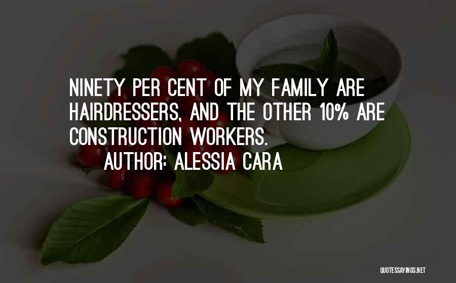 Alessia Cara Quotes: Ninety Per Cent Of My Family Are Hairdressers, And The Other 10% Are Construction Workers.