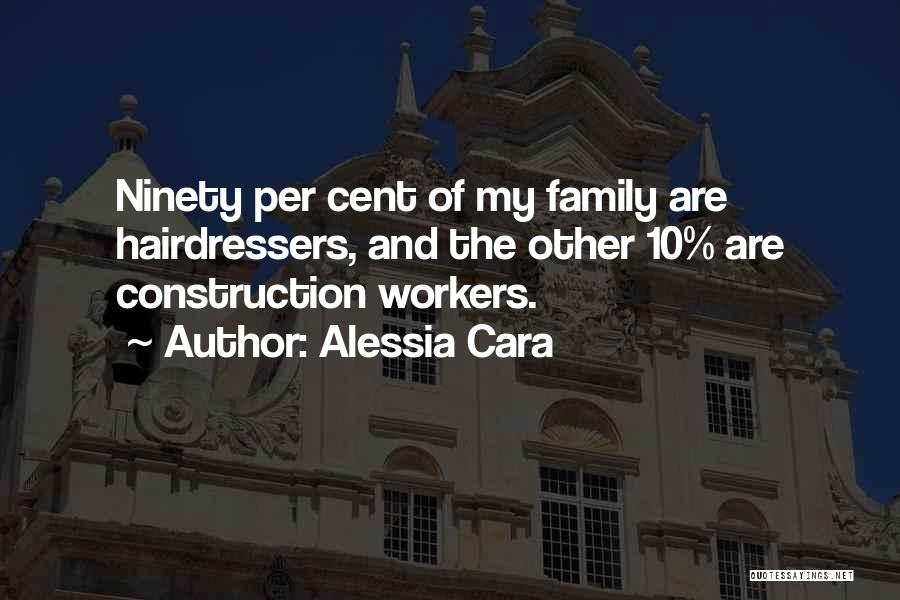 Alessia Cara Quotes: Ninety Per Cent Of My Family Are Hairdressers, And The Other 10% Are Construction Workers.