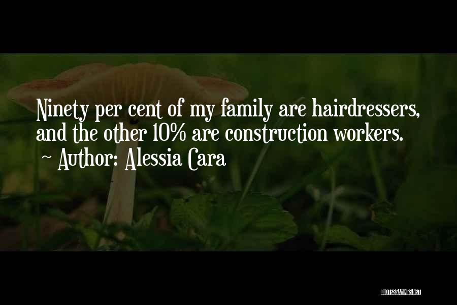 Alessia Cara Quotes: Ninety Per Cent Of My Family Are Hairdressers, And The Other 10% Are Construction Workers.