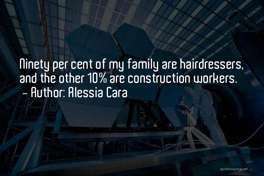 Alessia Cara Quotes: Ninety Per Cent Of My Family Are Hairdressers, And The Other 10% Are Construction Workers.