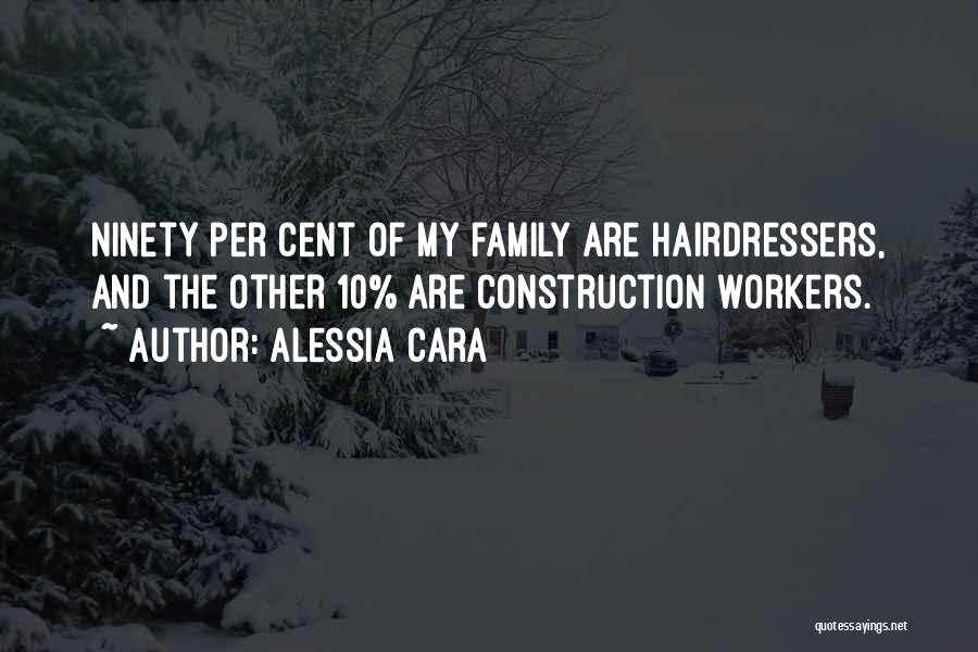 Alessia Cara Quotes: Ninety Per Cent Of My Family Are Hairdressers, And The Other 10% Are Construction Workers.