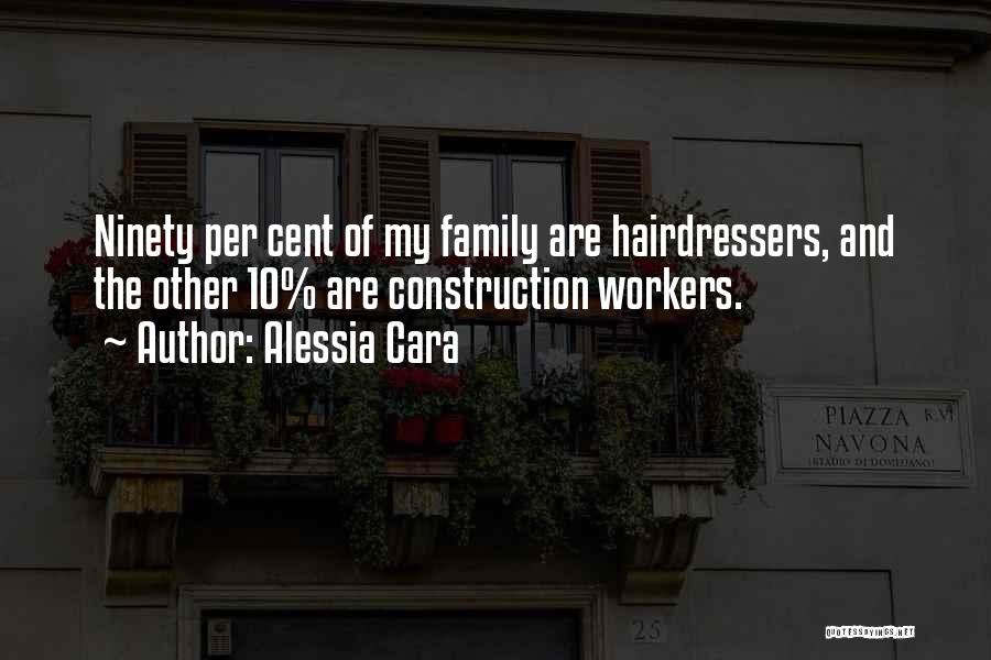 Alessia Cara Quotes: Ninety Per Cent Of My Family Are Hairdressers, And The Other 10% Are Construction Workers.