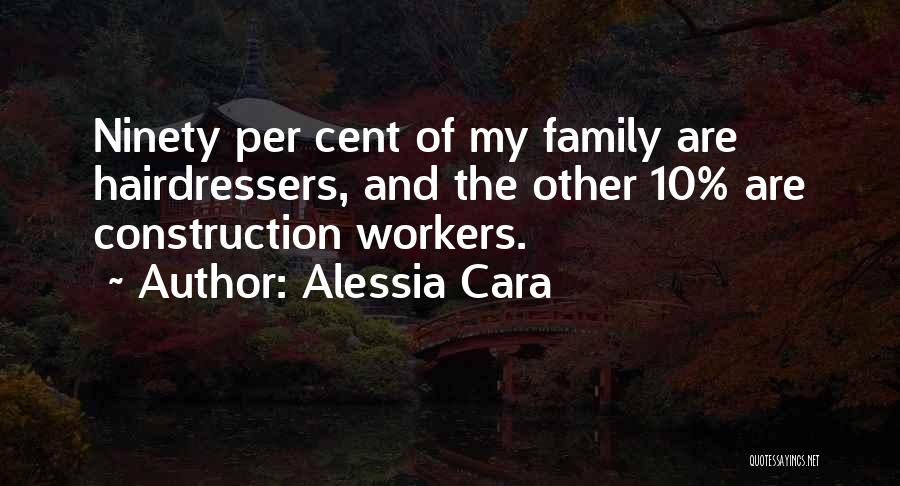 Alessia Cara Quotes: Ninety Per Cent Of My Family Are Hairdressers, And The Other 10% Are Construction Workers.