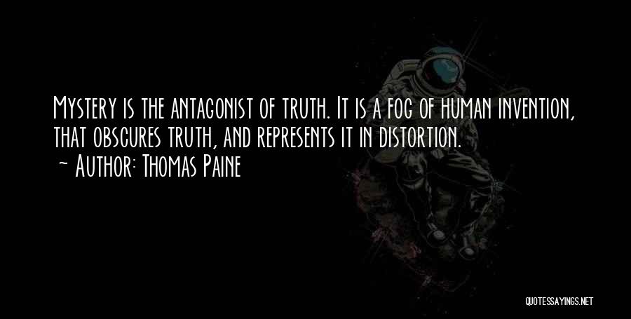 Thomas Paine Quotes: Mystery Is The Antagonist Of Truth. It Is A Fog Of Human Invention, That Obscures Truth, And Represents It In