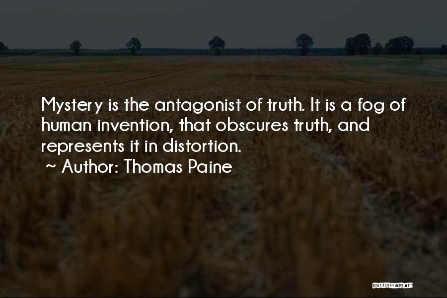 Thomas Paine Quotes: Mystery Is The Antagonist Of Truth. It Is A Fog Of Human Invention, That Obscures Truth, And Represents It In