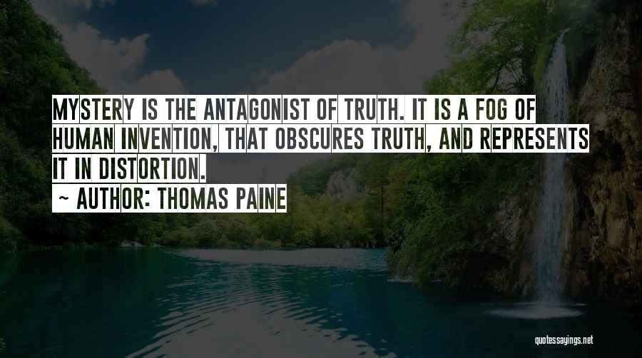 Thomas Paine Quotes: Mystery Is The Antagonist Of Truth. It Is A Fog Of Human Invention, That Obscures Truth, And Represents It In