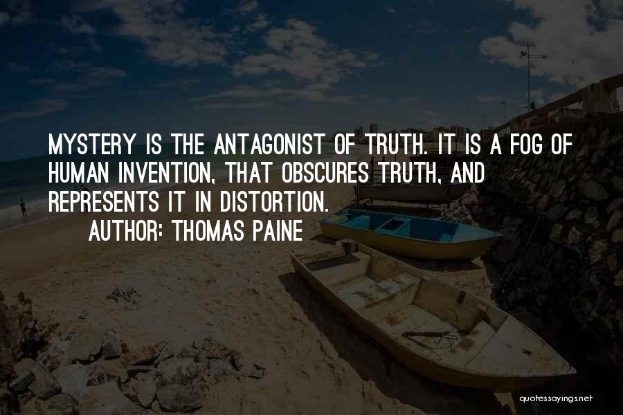 Thomas Paine Quotes: Mystery Is The Antagonist Of Truth. It Is A Fog Of Human Invention, That Obscures Truth, And Represents It In