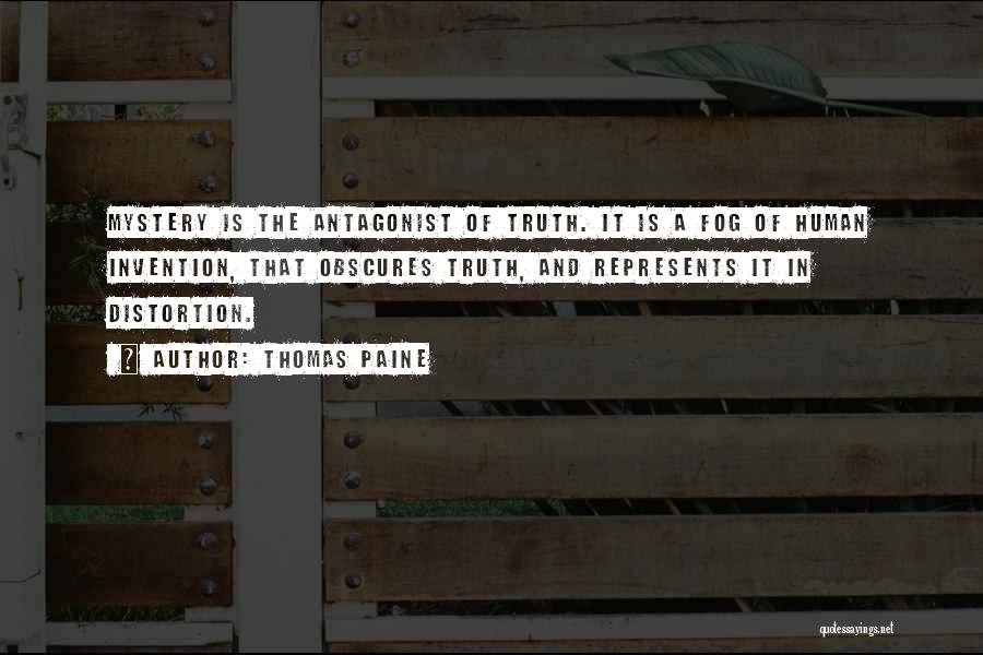 Thomas Paine Quotes: Mystery Is The Antagonist Of Truth. It Is A Fog Of Human Invention, That Obscures Truth, And Represents It In