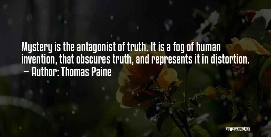 Thomas Paine Quotes: Mystery Is The Antagonist Of Truth. It Is A Fog Of Human Invention, That Obscures Truth, And Represents It In