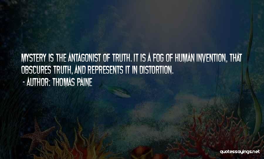 Thomas Paine Quotes: Mystery Is The Antagonist Of Truth. It Is A Fog Of Human Invention, That Obscures Truth, And Represents It In