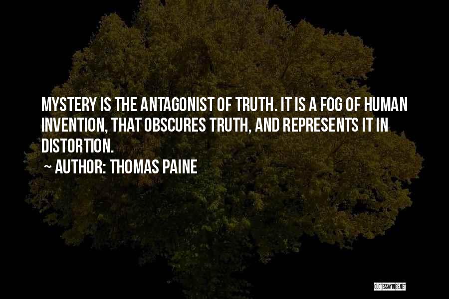 Thomas Paine Quotes: Mystery Is The Antagonist Of Truth. It Is A Fog Of Human Invention, That Obscures Truth, And Represents It In