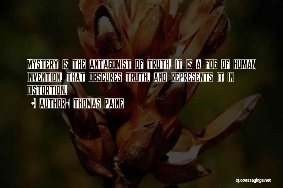 Thomas Paine Quotes: Mystery Is The Antagonist Of Truth. It Is A Fog Of Human Invention, That Obscures Truth, And Represents It In