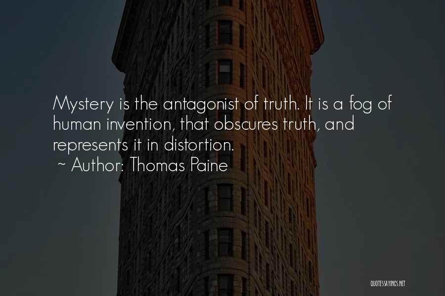 Thomas Paine Quotes: Mystery Is The Antagonist Of Truth. It Is A Fog Of Human Invention, That Obscures Truth, And Represents It In