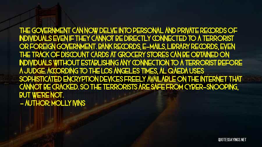 Molly Ivins Quotes: The Government Can Now Delve Into Personal And Private Records Of Individuals Even If They Cannot Be Directly Connected To