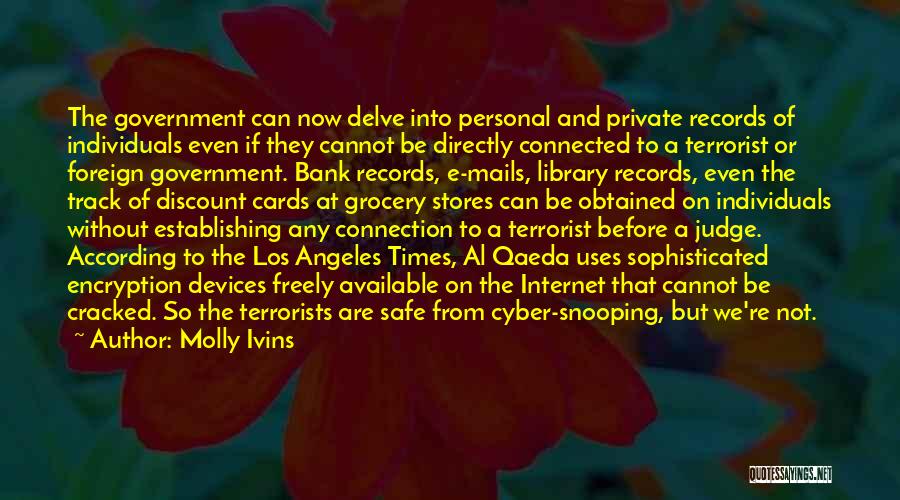 Molly Ivins Quotes: The Government Can Now Delve Into Personal And Private Records Of Individuals Even If They Cannot Be Directly Connected To