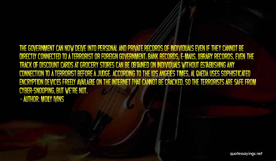 Molly Ivins Quotes: The Government Can Now Delve Into Personal And Private Records Of Individuals Even If They Cannot Be Directly Connected To