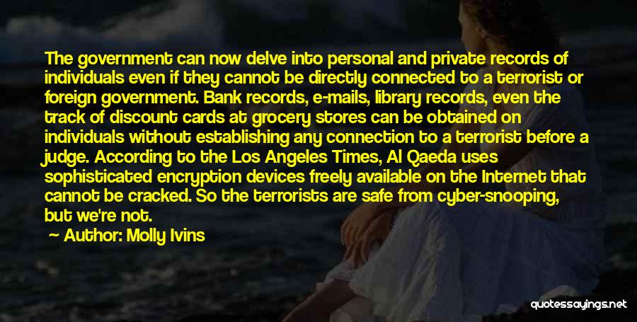 Molly Ivins Quotes: The Government Can Now Delve Into Personal And Private Records Of Individuals Even If They Cannot Be Directly Connected To