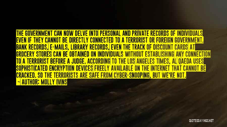 Molly Ivins Quotes: The Government Can Now Delve Into Personal And Private Records Of Individuals Even If They Cannot Be Directly Connected To