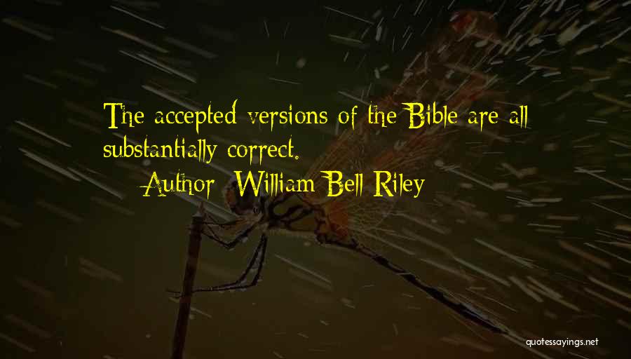 William Bell Riley Quotes: The Accepted Versions Of The Bible Are All Substantially Correct.