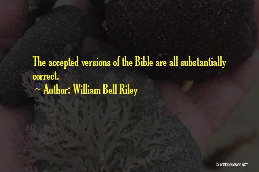 William Bell Riley Quotes: The Accepted Versions Of The Bible Are All Substantially Correct.