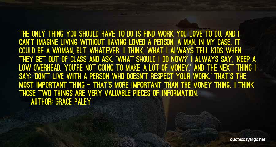 Grace Paley Quotes: The Only Thing You Should Have To Do Is Find Work You Love To Do. And I Can't Imagine Living