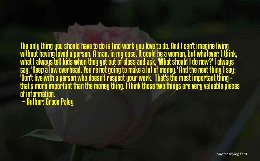 Grace Paley Quotes: The Only Thing You Should Have To Do Is Find Work You Love To Do. And I Can't Imagine Living