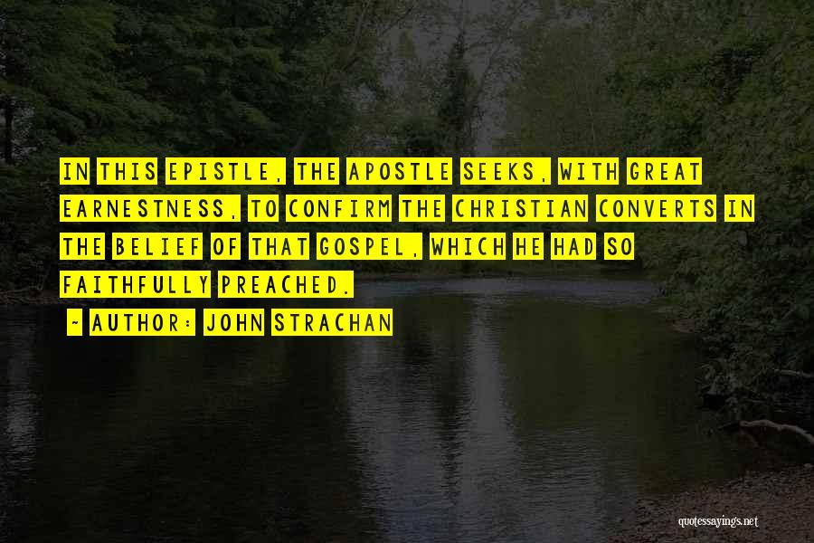 John Strachan Quotes: In This Epistle, The Apostle Seeks, With Great Earnestness, To Confirm The Christian Converts In The Belief Of That Gospel,
