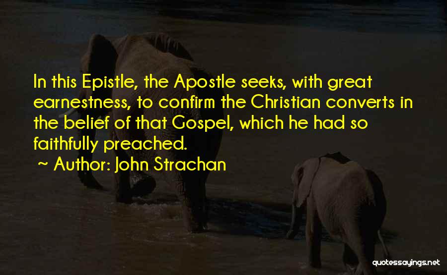 John Strachan Quotes: In This Epistle, The Apostle Seeks, With Great Earnestness, To Confirm The Christian Converts In The Belief Of That Gospel,