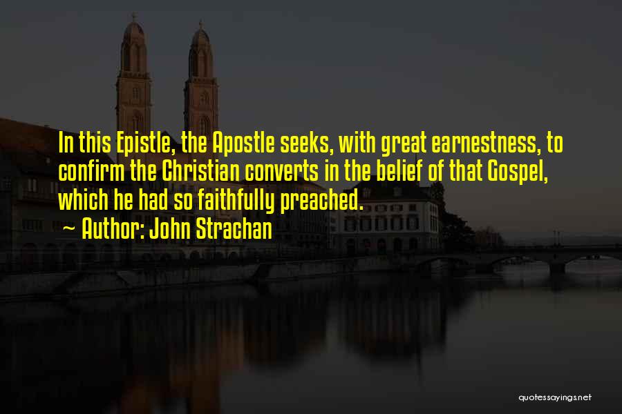John Strachan Quotes: In This Epistle, The Apostle Seeks, With Great Earnestness, To Confirm The Christian Converts In The Belief Of That Gospel,