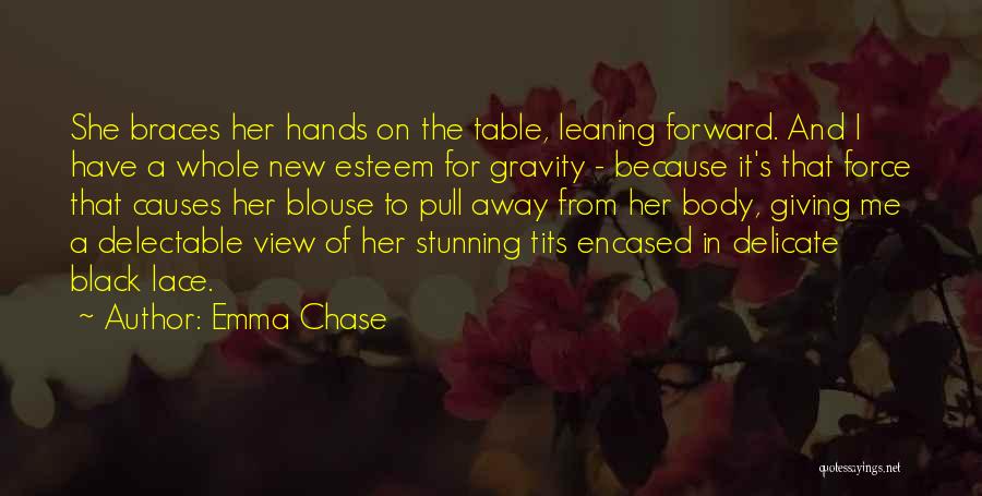 Emma Chase Quotes: She Braces Her Hands On The Table, Leaning Forward. And I Have A Whole New Esteem For Gravity - Because