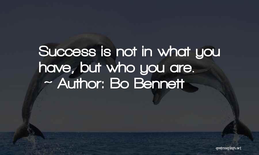 Bo Bennett Quotes: Success Is Not In What You Have, But Who You Are.