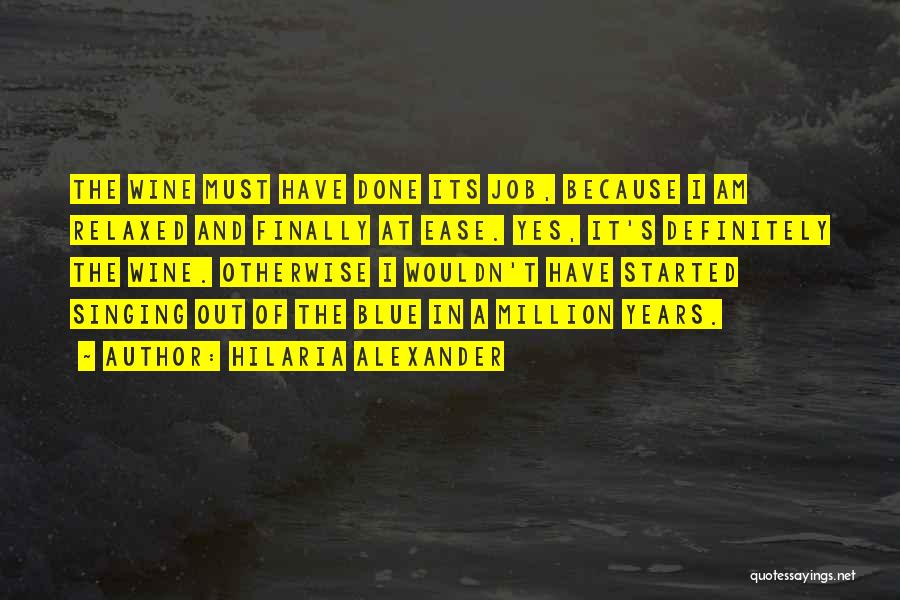 Hilaria Alexander Quotes: The Wine Must Have Done Its Job, Because I Am Relaxed And Finally At Ease. Yes, It's Definitely The Wine.