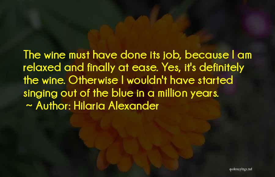 Hilaria Alexander Quotes: The Wine Must Have Done Its Job, Because I Am Relaxed And Finally At Ease. Yes, It's Definitely The Wine.