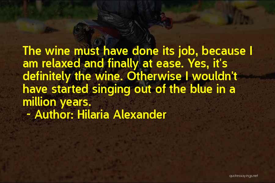 Hilaria Alexander Quotes: The Wine Must Have Done Its Job, Because I Am Relaxed And Finally At Ease. Yes, It's Definitely The Wine.