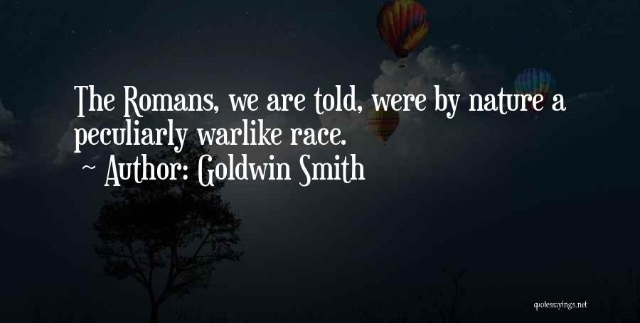 Goldwin Smith Quotes: The Romans, We Are Told, Were By Nature A Peculiarly Warlike Race.