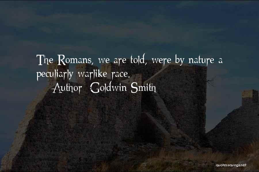 Goldwin Smith Quotes: The Romans, We Are Told, Were By Nature A Peculiarly Warlike Race.