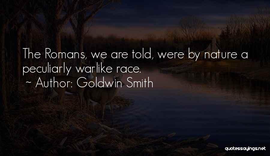 Goldwin Smith Quotes: The Romans, We Are Told, Were By Nature A Peculiarly Warlike Race.