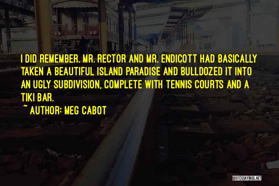 Meg Cabot Quotes: I Did Remember. Mr. Rector And Mr. Endicott Had Basically Taken A Beautiful Island Paradise And Bulldozed It Into An